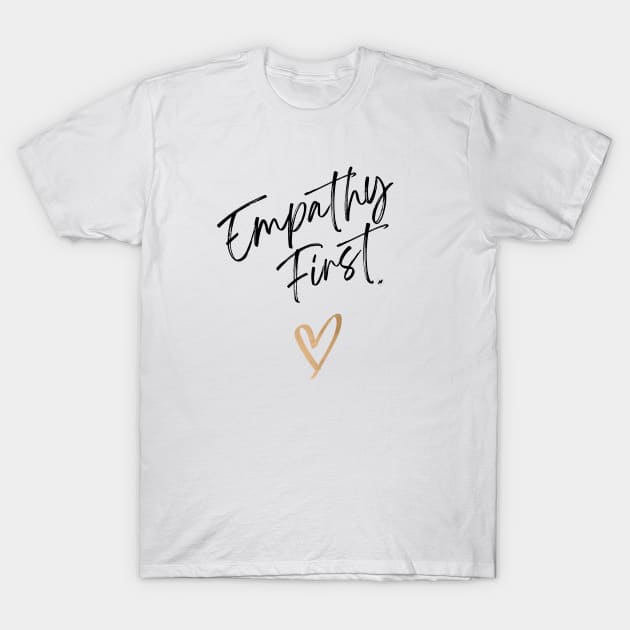 Empathy First T-Shirt by Press 1 For Nick